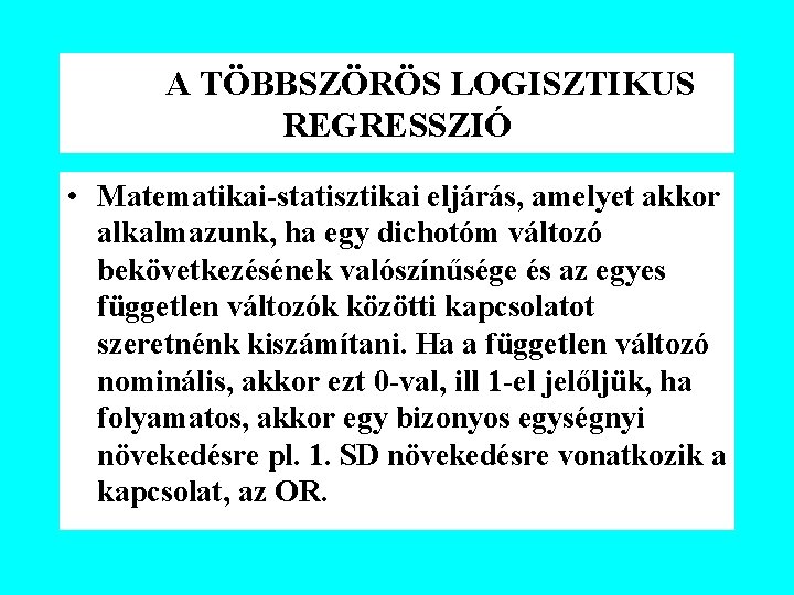 A TÖBBSZÖRÖS LOGISZTIKUS REGRESSZIÓ • Matematikai-statisztikai eljárás, amelyet akkor alkalmazunk, ha egy dichotóm változó