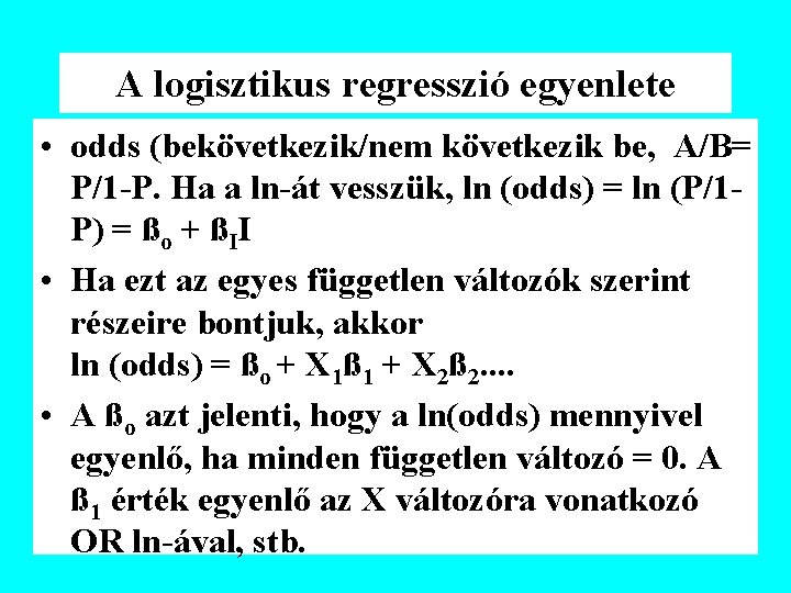 A logisztikus regresszió egyenlete • odds (bekövetkezik/nem következik be, A/B= P/1 -P. Ha a