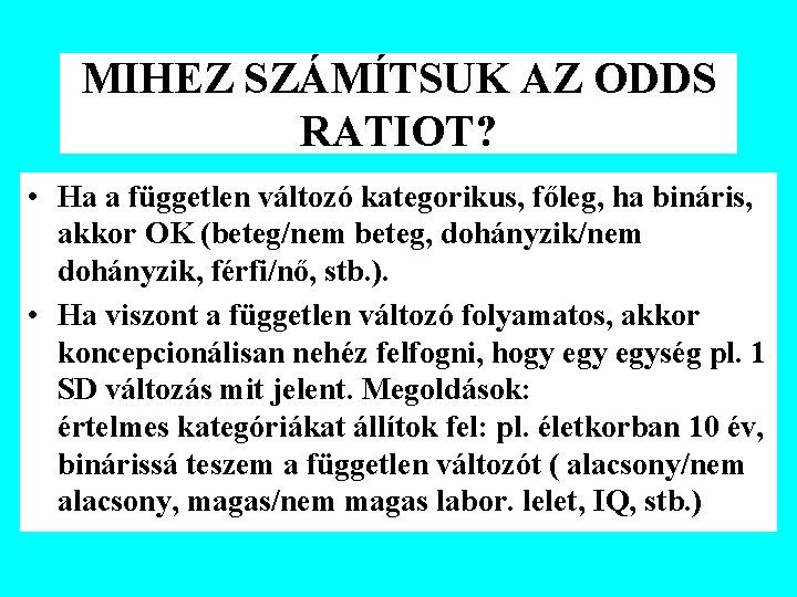 MIHEZ SZÁMÍTSUK AZ ODDS RATIOT? • Ha a független változó kategorikus, főleg, ha bináris,