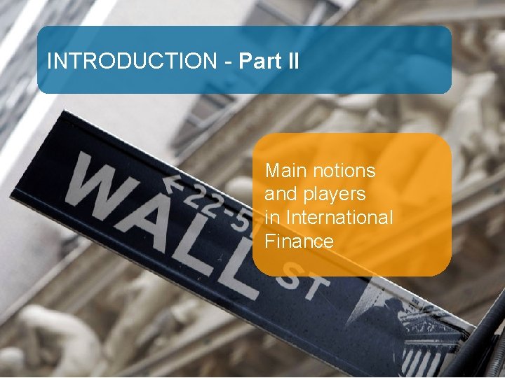 INTRODUCTION - Part II Main notions and players in International Finance 