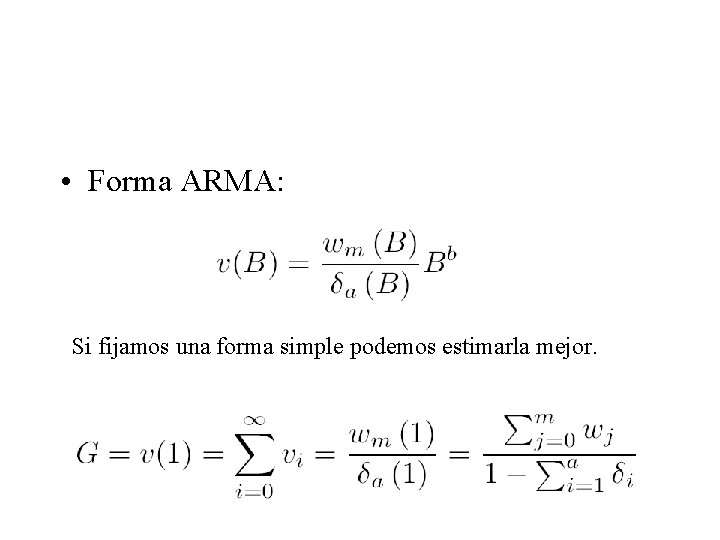  • Forma ARMA: Si fijamos una forma simple podemos estimarla mejor. 