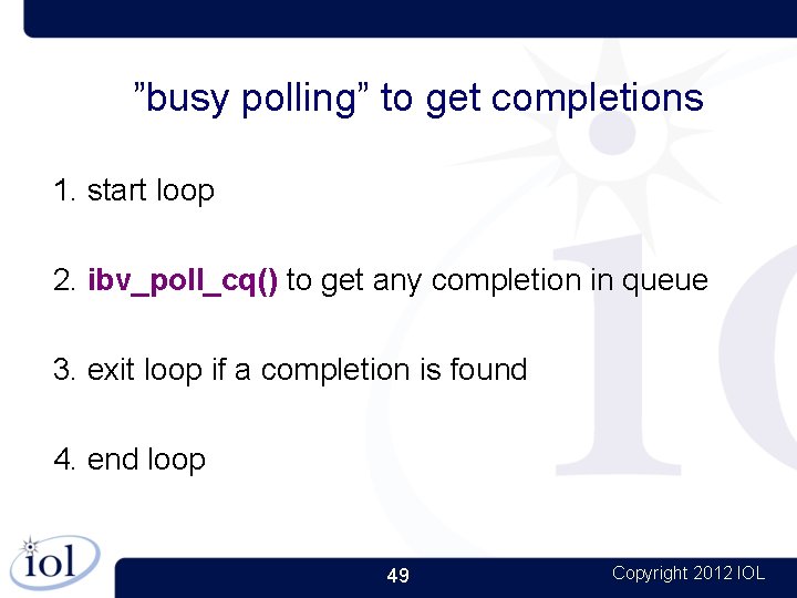 ”busy polling” to get completions 1. start loop 2. ibv_poll_cq() to get any completion