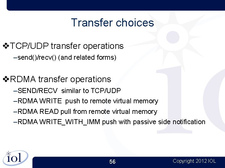 Transfer choices TCP/UDP transfer operations –send()/recv() (and related forms) RDMA transfer operations –SEND/RECV similar