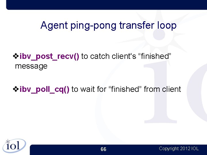 Agent ping-pong transfer loop ibv_post_recv() to catch client's “finished” message ibv_poll_cq() to wait for