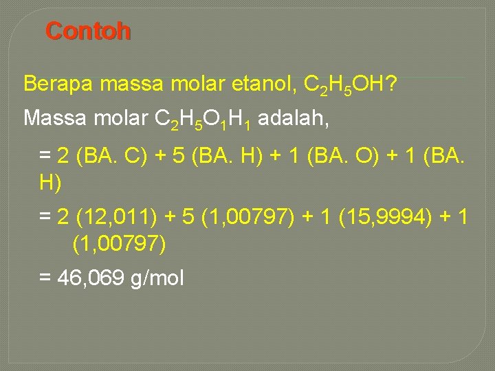 Contoh Berapa massa molar etanol, C 2 H 5 OH? Massa molar C 2