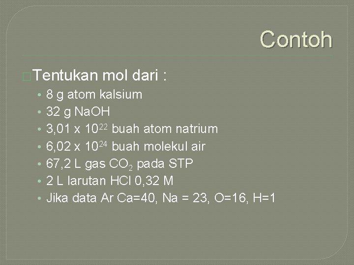 Contoh �Tentukan • • mol dari : 8 g atom kalsium 32 g Na.