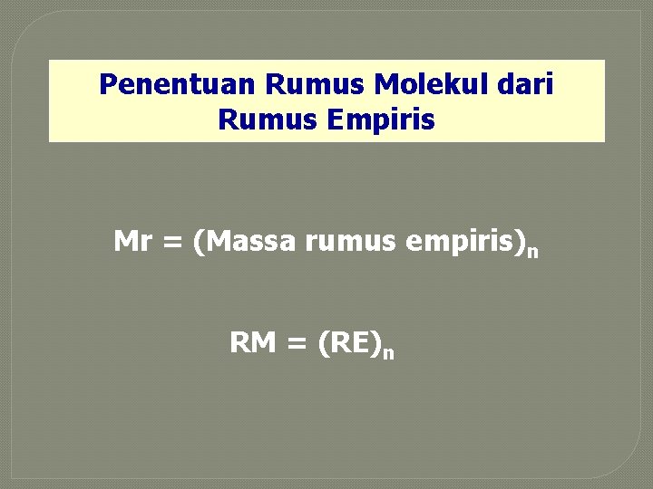 Penentuan Rumus Molekul dari Rumus Empiris Mr = (Massa rumus empiris)n RM = (RE)n