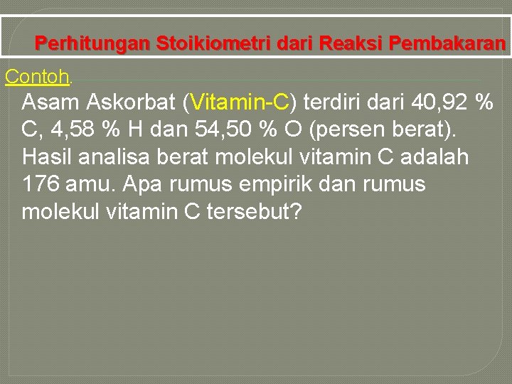 Perhitungan Stoikiometri dari Reaksi Pembakaran Contoh. Asam Askorbat (Vitamin-C) terdiri dari 40, 92 %