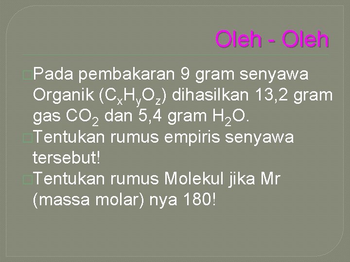 Oleh - Oleh �Pada pembakaran 9 gram senyawa Organik (Cx. Hy. Oz) dihasilkan 13,