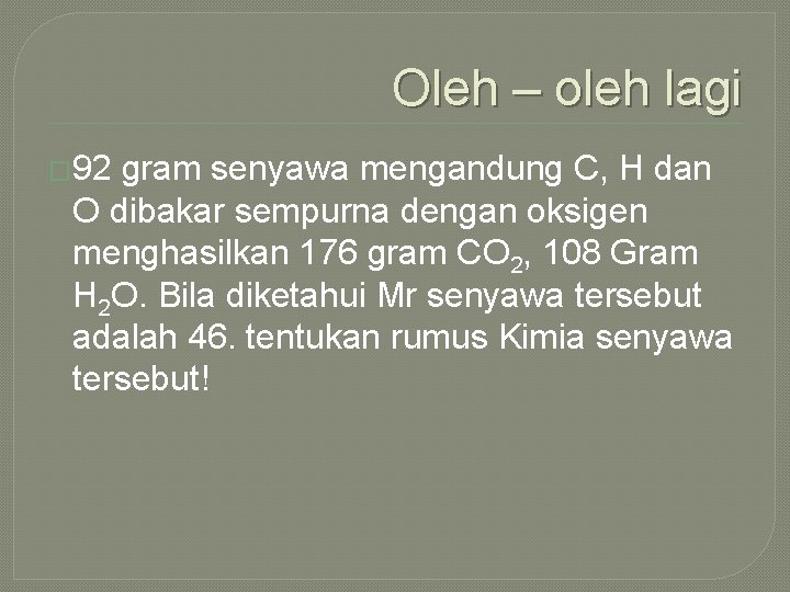 Oleh – oleh lagi � 92 gram senyawa mengandung C, H dan O dibakar