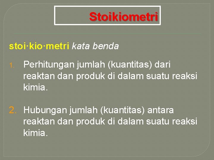 Stoikiometri stoi·kio·metri kata benda 1. Perhitungan jumlah (kuantitas) dari reaktan dan produk di dalam