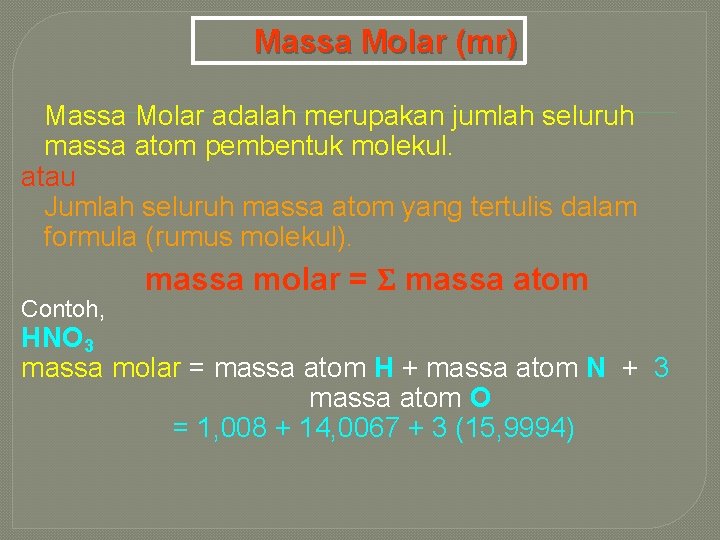 Massa Molar (mr) Massa Molar adalah merupakan jumlah seluruh massa atom pembentuk molekul. atau