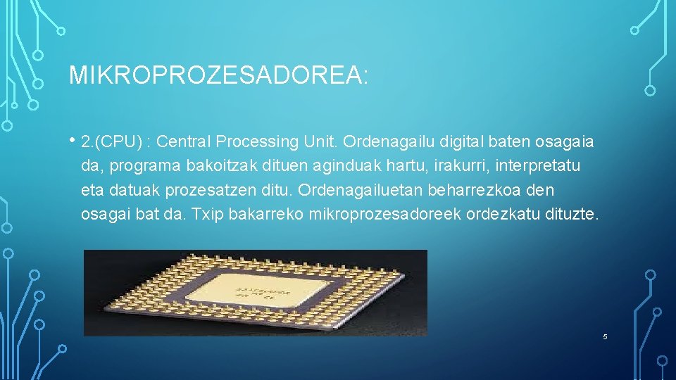 MIKROPROZESADOREA: • 2. (CPU) : Central Processing Unit. Ordenagailu digital baten osagaia da, programa