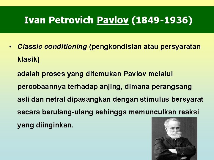 Ivan Petrovich Pavlov (1849 -1936) • Classic conditioning (pengkondisian atau persyaratan klasik) adalah proses