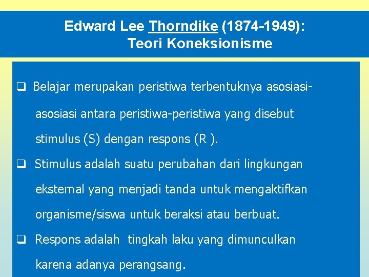 Edward Lee Thorndike (1874 -1949): Teori Koneksionisme q Belajar merupakan peristiwa terbentuknya asosiasi antara