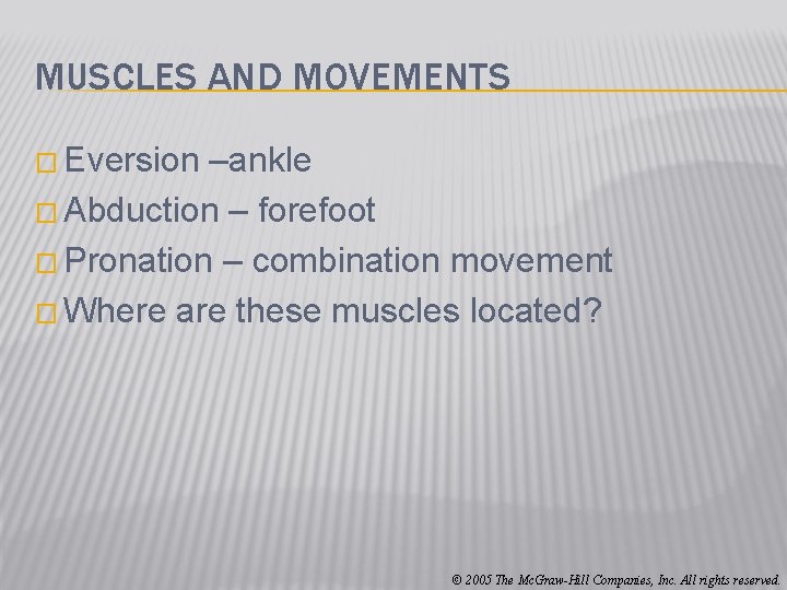 MUSCLES AND MOVEMENTS � Eversion –ankle � Abduction – forefoot � Pronation – combination