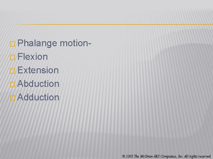 � Phalange motion- � Flexion � Extension � Abduction � Adduction © 2005 The
