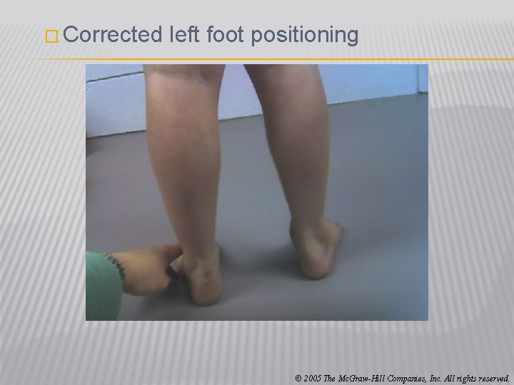 � Corrected left foot positioning © 2005 The Mc. Graw-Hill Companies, Inc. All rights