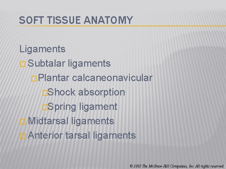 SOFT TISSUE ANATOMY Ligaments � Subtalar ligaments �Plantar calcaneonavicular �Shock absorption �Spring ligament �