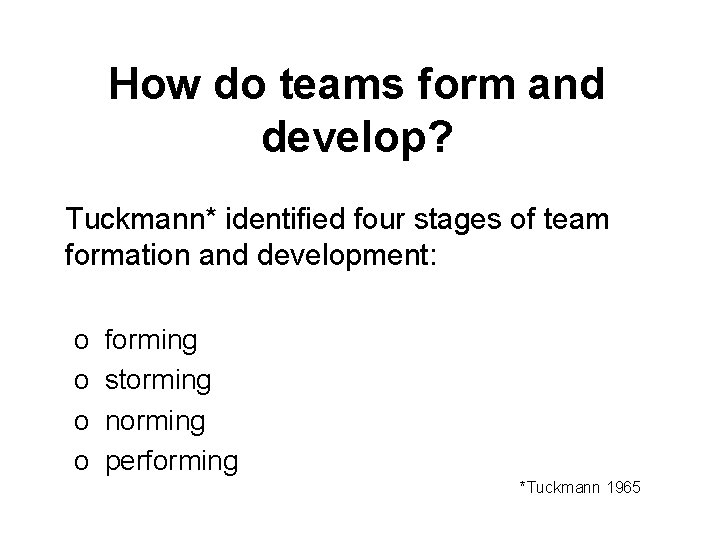 How do teams form and develop? Tuckmann* identified four stages of team formation and