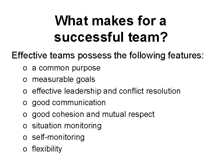 What makes for a successful team? Effective teams possess the following features: o o