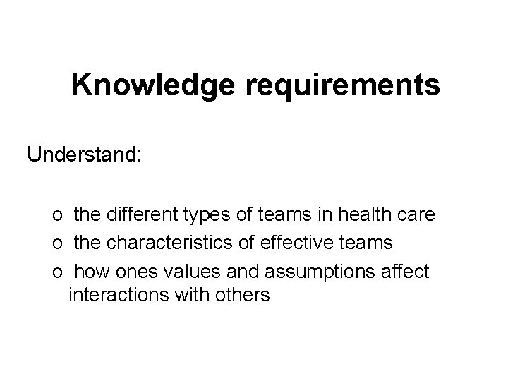 Knowledge requirements Understand: o the different types of teams in health care o the