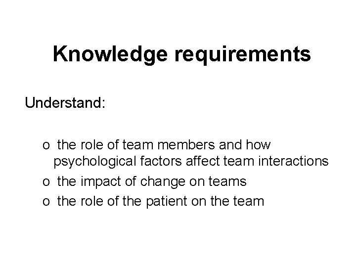 Knowledge requirements Understand: o the role of team members and how psychological factors affect