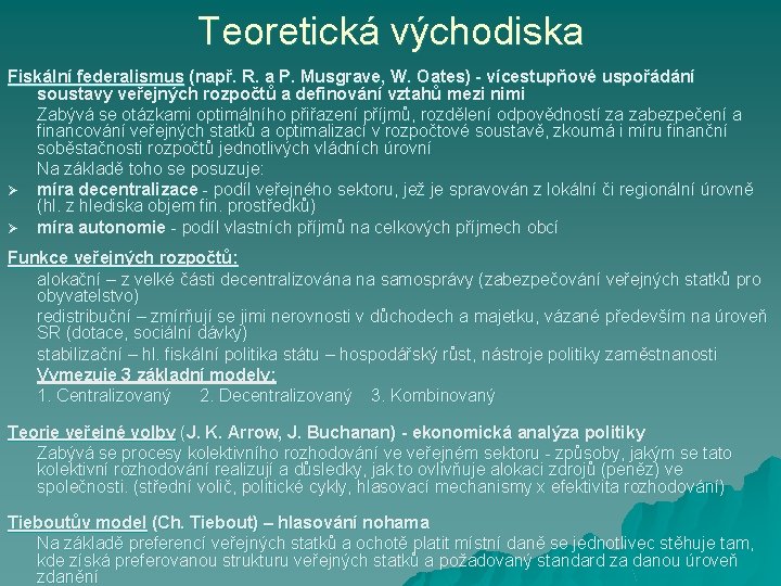 Teoretická východiska Fiskální federalismus (např. R. a P. Musgrave, W. Oates) - vícestupňové uspořádání