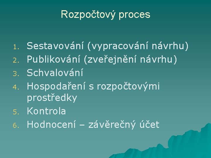 Rozpočtový proces 1. 2. 3. 4. 5. 6. Sestavování (vypracování návrhu) Publikování (zveřejnění návrhu)