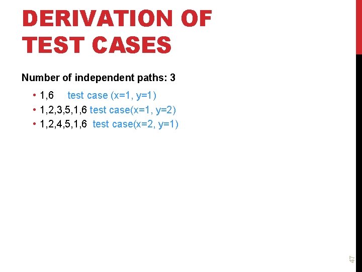 DERIVATION OF TEST CASES Number of independent paths: 3 47 • 1, 6 test