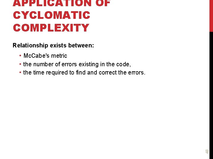 APPLICATION OF CYCLOMATIC COMPLEXITY Relationship exists between: 48 • Mc. Cabe's metric • the