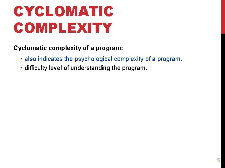 CYCLOMATIC COMPLEXITY Cyclomatic complexity of a program: 49 • also indicates the psychological complexity