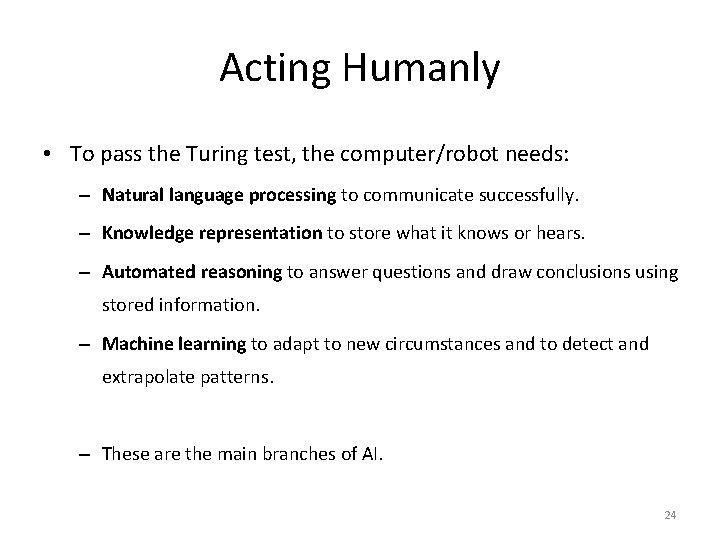 Acting Humanly • To pass the Turing test, the computer/robot needs: – Natural language