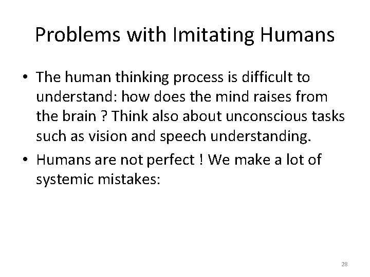 Problems with Imitating Humans • The human thinking process is difficult to understand: how
