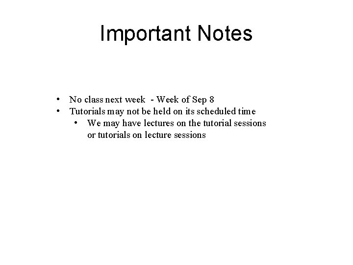 Important Notes • No class next week - Week of Sep 8 • Tutorials