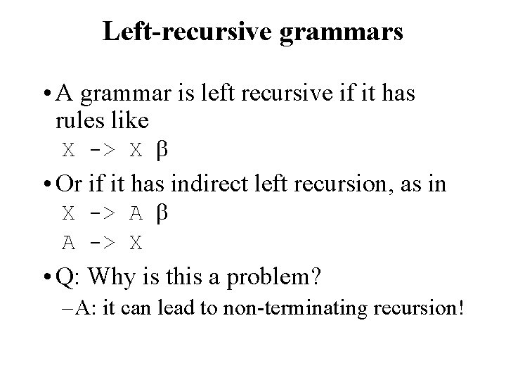 Left-recursive grammars • A grammar is left recursive if it has rules like X