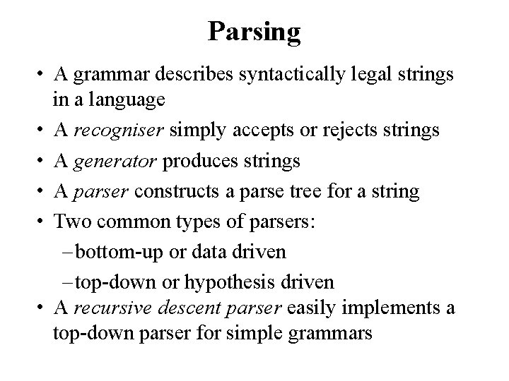 Parsing • A grammar describes syntactically legal strings in a language • A recogniser