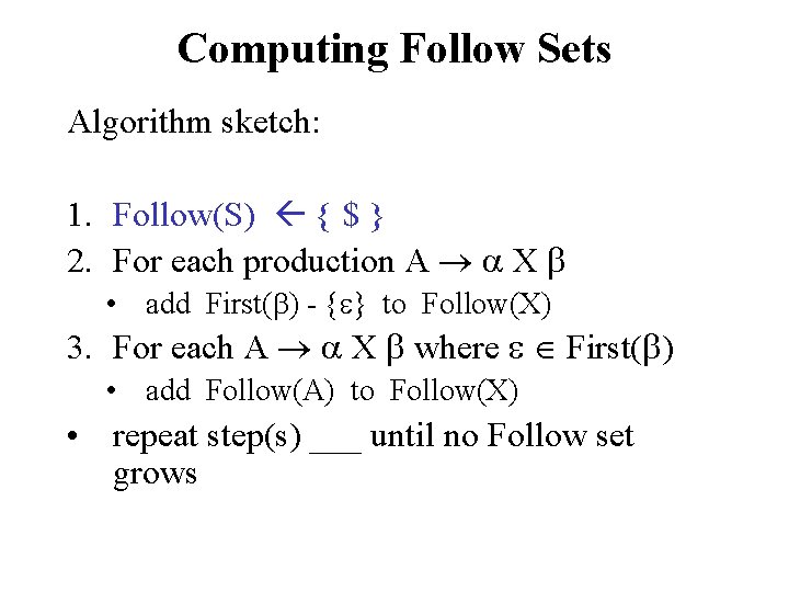 Computing Follow Sets Algorithm sketch: 1. Follow(S) { $ } 2. For each production