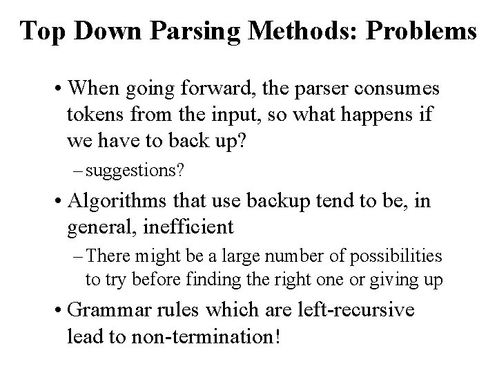 Top Down Parsing Methods: Problems • When going forward, the parser consumes tokens from