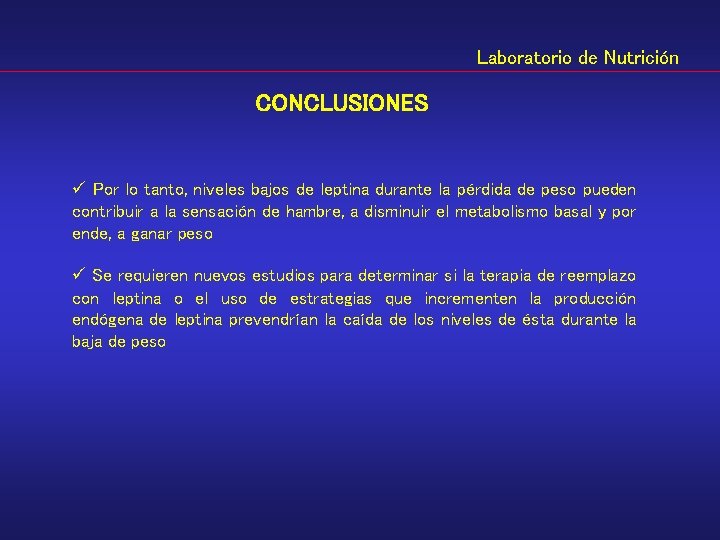 Laboratorio de Nutrición CONCLUSIONES ü Por lo tanto, niveles bajos de leptina durante la