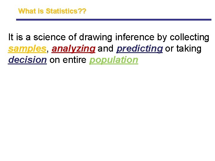 What is Statistics? ? It is a science of drawing inference by collecting samples, What is Statistics? ? It is a science of drawing inference by collecting samples,
