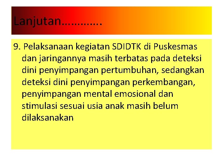 Lanjutan…………. 9. Pelaksanaan kegiatan SDIDTK di Puskesmas dan jaringannya masih terbatas pada deteksi dini