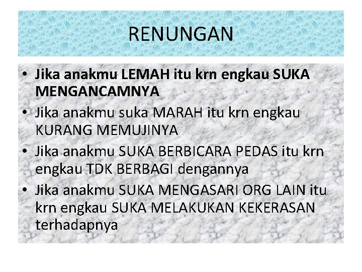 RENUNGAN • Jika anakmu LEMAH itu krn engkau SUKA MENGANCAMNYA • Jika anakmu suka