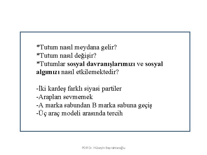TUTUMLAR *Tutum nasıl meydana gelir? *Tutum nasıl değişir? *Tutumlar sosyal davranışlarımızı ve sosyal algımızı