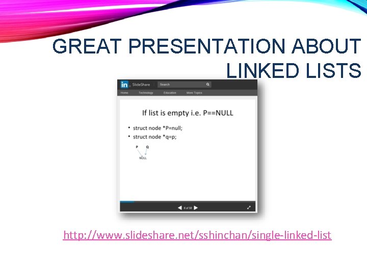 GREAT PRESENTATION ABOUT LINKED LISTS http: //www. slideshare. net/sshinchan/single-linked-list GREAT PRESENTATION ABOUT LINKED LISTS http: //www. slideshare. net/sshinchan/single-linked-list