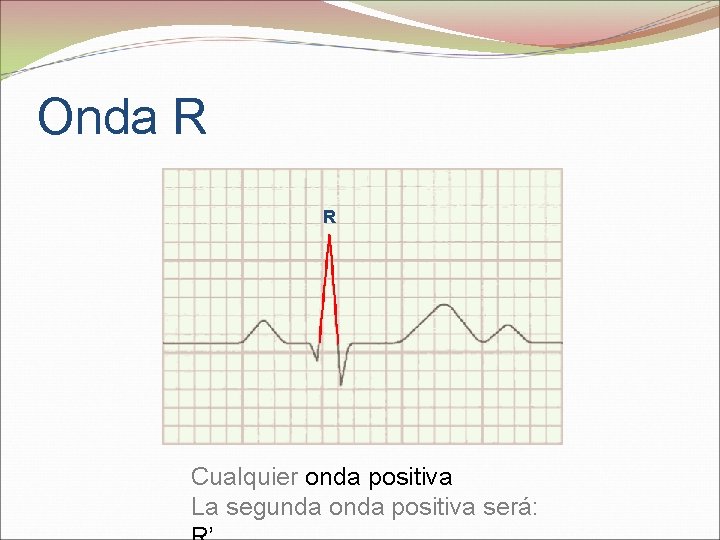 Onda R R Cualquier onda positiva La segunda onda positiva será: 