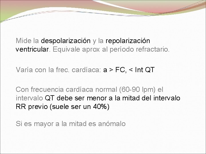 Mide la despolarización y la repolarización ventricular. Equivale aprox al período refractario. Varía con