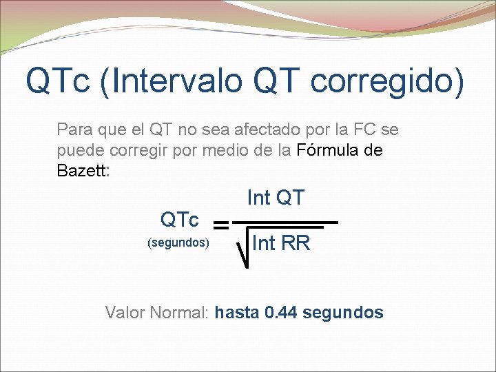 QTc (Intervalo QT corregido) Para que el QT no sea afectado por la FC