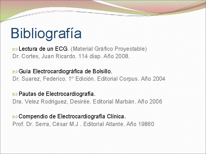 Bibliografía Lectura de un ECG. (Material Gráfico Proyectable) Dr. Cortes, Juan Ricardo. 114 diap.