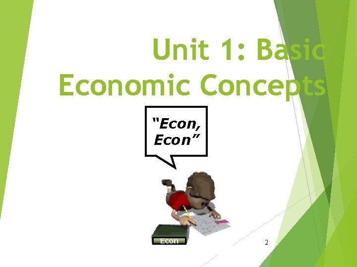 Unit 1: Basic Economic Concepts “Econ, Econ” Econ 2 